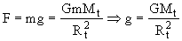 [F=mg=G*m*Mt/Rt^2 et donc g=G*Mt/Rt^2]
